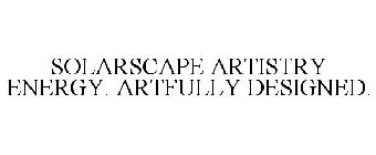 SOLARSCAPE ARTISTRY ENERGY. ARTFULLY DESIGNED.