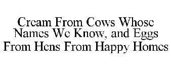 CREAM FROM COWS WHOSE NAMES WE KNOW, AND EGGS FROM HENS FROM HAPPY HOMES