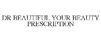 DR BEAUTIFUL YOUR BEAUTY PRESCRIPTION