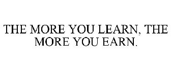 THE MORE YOU LEARN, THE MORE YOU EARN.