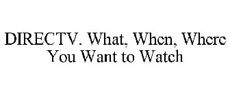 DIRECTV. WHAT, WHEN, WHERE YOU WANT TO WATCH