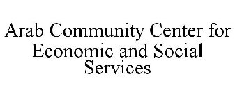 ARAB COMMUNITY CENTER FOR ECONOMIC AND SOCIAL SERVICES