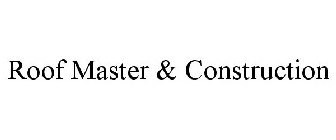 ROOF MASTER & CONSTRUCTION