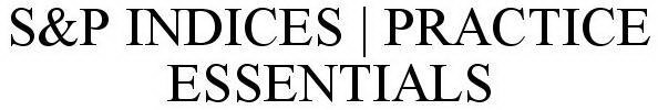 S&P INDICES | PRACTICE ESSENTIALS