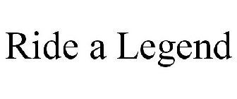 RIDE A LEGEND