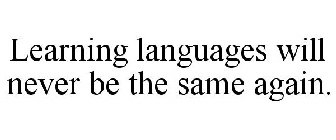 LEARNING LANGUAGES WILL NEVER BE THE SAME AGAIN.
