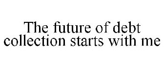 THE FUTURE OF DEBT COLLECTION STARTS WITH ME