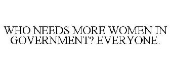 WHO NEEDS MORE WOMEN IN GOVERNMENT? EVERYONE.