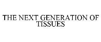 THE NEXT GENERATION OF TISSUES