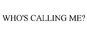 WHO'S CALLING ME?