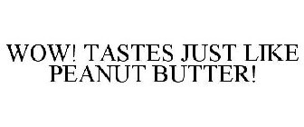TASTES JUST LIKE PEANUT BUTTER