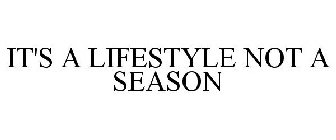 IT'S A LIFESTYLE NOT A SEASON