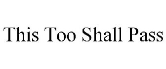 THIS TOO SHALL PASS