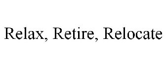 RELAX, RETIRE, RELOCATE