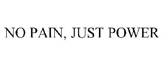 NO PAIN, JUST POWER