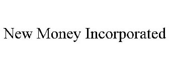 NEW MONEY INCORPORATED