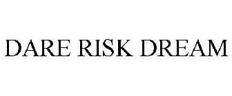 DARE RISK DREAM