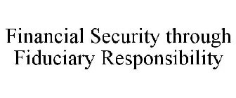 FINANCIAL SECURITY THROUGH FIDUCIARY RESPONSIBILITY