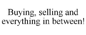 BUYING, SELLING AND EVERYTHING IN BETWEEN!