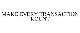 MAKE EVERY TRANSACTION KOUNT