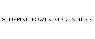 STOPPING POWER STARTS HERE.