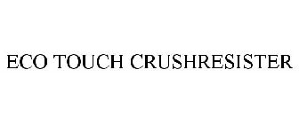 ECO TOUCH CRUSHRESISTER