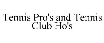 TENNIS PRO'S AND TENNIS CLUB HO'S
