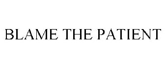 BLAME THE PATIENT