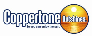 COPPERTONE OUTSHINES. SO YOU CAN ENJOY THE SUN.