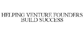 HELPING VENTURE FOUNDERS BUILD SUCCESS