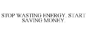 STOP WASTING ENERGY. START SAVING MONEY.