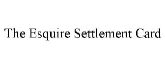 THE ESQUIRE SETTLEMENT CARD