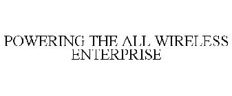 POWERING THE ALL WIRELESS ENTERPRISE