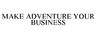 MAKE ADVENTURE YOUR BUSINESS