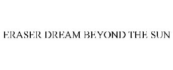 ERASER DREAM BEYOND THE SUN