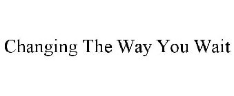 CHANGING THE WAY YOU WAIT