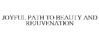 JOYFUL PATH TO BEAUTY AND REJUVENATION