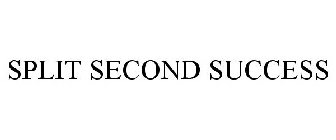 SPLIT SECOND SUCCESS