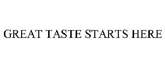 GREAT TASTE STARTS HERE