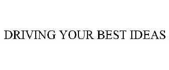DRIVING YOUR BEST IDEAS