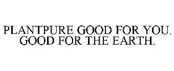 PLANTPURE GOOD FOR YOU. GOOD FOR THE EARTH.