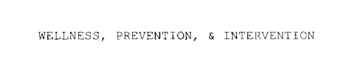 WELLNESS, PREVENTION, & INTERVENTION