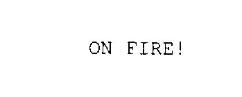 ON FIRE!