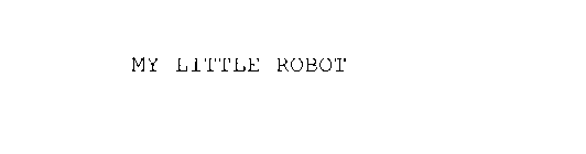 MY LITTLE ROBOT