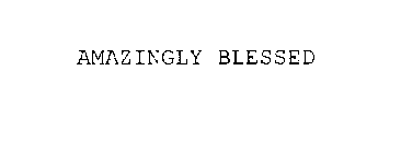 AMAZINGLY BLESSED