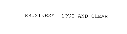 EBUSINESS. LOUD AND CLEAR