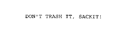 DON'T TRASH IT, SACKIT!