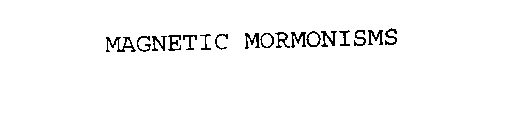 MAGNETIC MORMONISMS