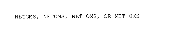NETOMS, NETOMS, NET OMS, OR NET OMS