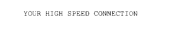 YOUR HIGH SPEED CONNECTION